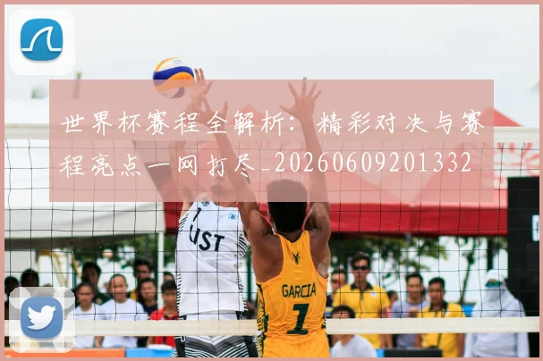 世界杯赛程全解析：精彩对决与赛程亮点一网打尽_20260609201332